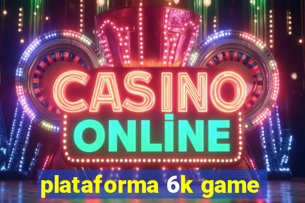 plataforma 6k game